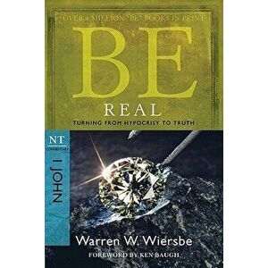 Be Real: Turning from Hypocrisy to Truth: NT Commentary I John, Paperback - Warren W. Wiersbe imagine