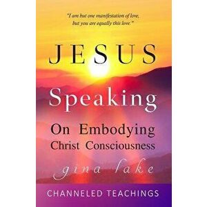Jesus Speaking: On Embodying Christ Consciousness, Paperback - Gina Lake imagine