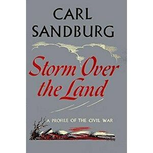 Storm Over the Land: A Profile of the Civil War (Taken Mainly from Abraham Lincoln: The War Years, Paperback - Carl Sandburg imagine