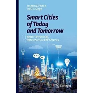 Smart Cities of Today and Tomorrow: Better Technology, Infrastructure and Security, Paperback - Joseph N. Pelton imagine