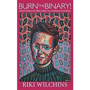 Burn the Binary!: Selected Writings on the Politics of Trans, Genderqueer and Nonbinary, Paperback - Riki Wilchins imagine