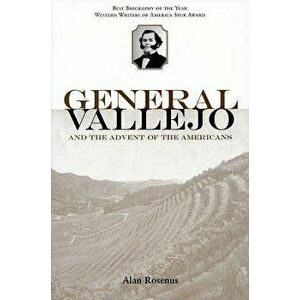 General Vallejo and the Advent of the Americans, Paperback - Alan Rosenus imagine