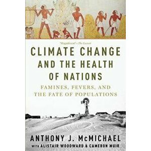 Climate Change and the Health of Nations: Famines, Fevers, and the Fate of Populations, Paperback - Anthony McMichael imagine