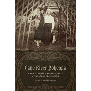 Cane River Bohemia: Cammie Henry and Her Circle at Melrose Plantation, Hardcover - Patricia Austin Becker imagine
