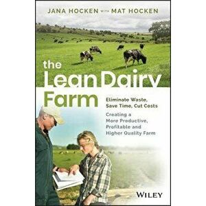 The Lean Dairy Farm: Eliminate Waste, Save Time, Cut Costs - Creating a More Productive, Profitable and Higher Quality Farm, Paperback - Jana Hocken imagine