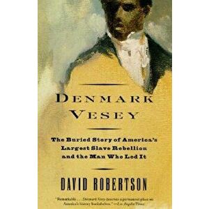 Denmark Vesey: The Buried Story of America's Largest Slave Rebellion and the Man Who Led It, Paperback - David M. Robertson imagine