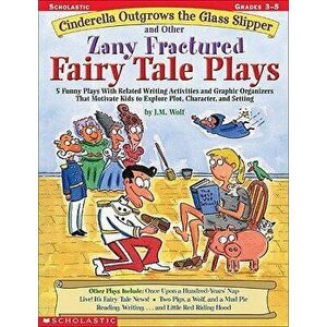 Cinderella Outgrows the Glass Slipper and Other Zany Fractured Fairy Tale Plays: 5 Funny Plays with Related Writing Activities and Graphic Organizers, imagine