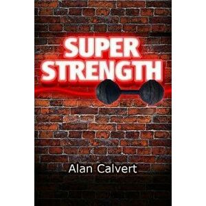 Super Strength, Paperback - Alan Calvert imagine