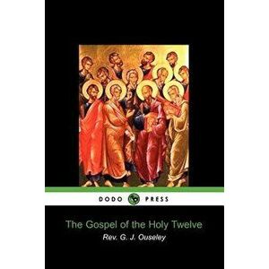 The Gospel of the Holy Twelve, Paperback - G. J. Ouseley imagine