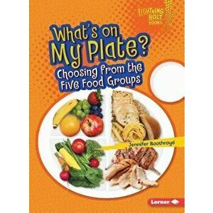 What's on My Plate?: Choosing from the Five Food Groups, Paperback - Jennifer Boothroyd imagine
