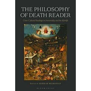 The Philosophy of Death Reader: Cross-Cultural Readings on Immortality and the Afterlife, Paperback - Markar Melkonian imagine