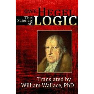 The Science of Logic, Paperback - G. W. F. Hegel imagine