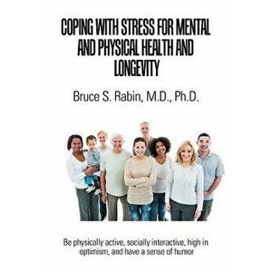Coping with Stress for Mental and Physical Health and Longevity, Paperback - Bruce S. Rabin M. D. Ph. D. imagine