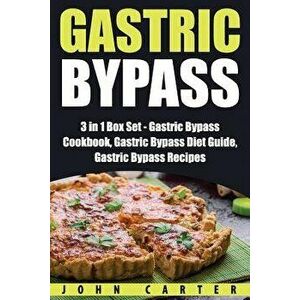 Gastric Bypass: 3 in 1 Box Set - Gastric Bypass Cookbook, Gastric Bypass Diet Guide, Gastric Bypass Recipes, Paperback - John Carter imagine