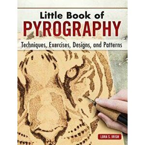 Little Book of Pyrography: Techniques, Exercises, Designs, and Patterns, Hardcover - Lora S. Irish imagine