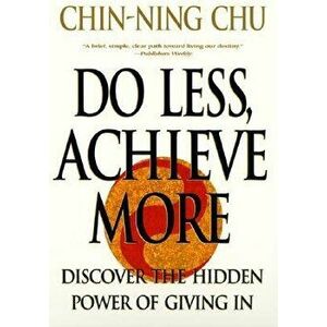 Do Less, Achieve More: Discover the Hidden Powers Giving in, Paperback - Chin-Ning Chu imagine