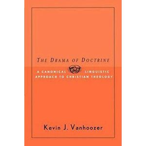 The Drama of Doctrine: A Canonical-Linguistic Approach to Christian Theology, Paperback - Kevin J. Vanhoozer imagine