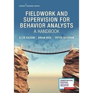 Fieldwork and Supervision for Behavior Analysts: A Handbook, Paperback - Ellie Kazemi imagine