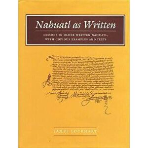 Nahuatl as Written: Lessons in Older Written Nahuatl, with Copious Examples and Texts, Paperback - James Lockhart imagine