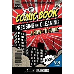 Comic Book Pressing and Cleaning: A How-To Guide, Paperback - Jacob Gadbois imagine