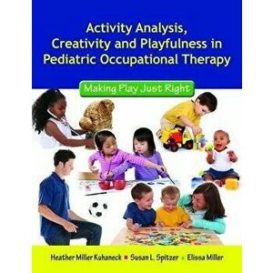 Activity Analysis, Creativity and Playfulness in Pediatric Occupational Therapy: Making Play Just Right, Paperback - Heather Miller Kuhaneck imagine