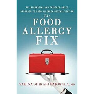 The Food Allergy Fix: An Integrative and Evidence-Based Approach to Food Allergen Desensitization, Paperback - Sakina Shikari Bajowala MD imagine