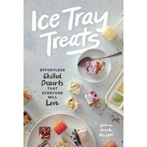 Ice Tray Treats: Effortless Chilled Desserts That Everyone Will Love, Hardcover - Olivia Mack McCool imagine