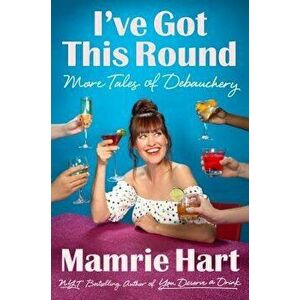 I've Got This Round: More Tales of Debauchery, Paperback - Mamrie Hart imagine