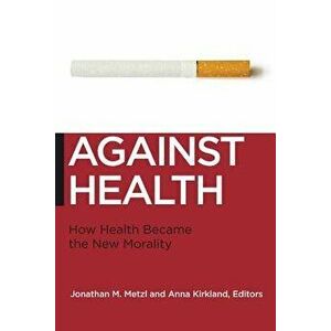 Against Health: How Health Became the New Morality, Paperback - Jonathan M. Metzl imagine