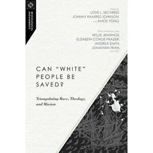 Can "white" People Be Saved?: Triangulating Race, Theology, and Mission, Paperback - Love L. Sechrest imagine
