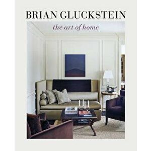 Brian Gluckstein: The Art of Home, Hardcover - Brian Gluckstein imagine