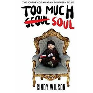 Too Much Soul: The Journey of an Asian Southern Belle, Paperback - Cindy Wilson imagine