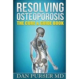 Resolving Osteoporosis: The Cure & Guidebook, Paperback - Dr Dan Purser imagine