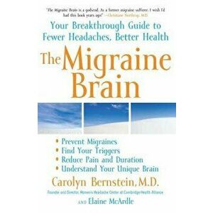 The Migraine Brain: Your Breakthrough Guide to Fewer Headaches, Better Health, Paperback - Carolyn Bernstein imagine