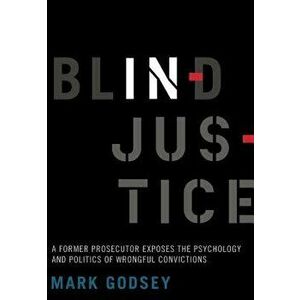 Blind Injustice: A Former Prosecutor Exposes the Psychology and Politics of Wrongful Convictions, Paperback - Mark Godsey imagine
