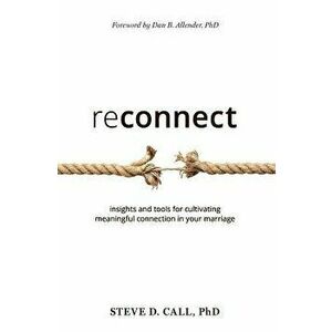 Reconnect: Insights and Tools for Cultivating Meaningful Connection in Your Marriage, Paperback - Steve Call imagine