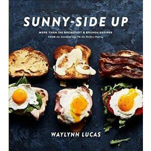 Sunny-Side Up: More Than 100 Breakfast & Brunch Recipes from the Essential Egg to the Perfect Pastry: A Cookbook, Hardcover - Waylynn Lucas imagine