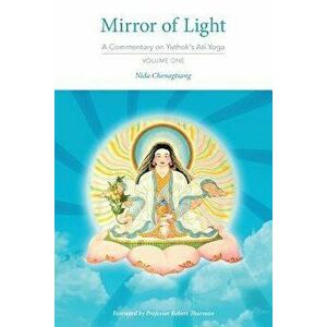 Mirror of Light: A Commentary on Yuthok's Ati Yoga, Volume One, Paperback - Nida Chenagtsang imagine