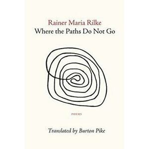 Where the Paths Do Not Go, Paperback - Rainer Maria Rilke imagine