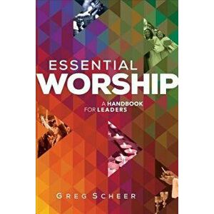 Essential Worship: A Handbook for Leaders, Paperback - Greg Scheer imagine