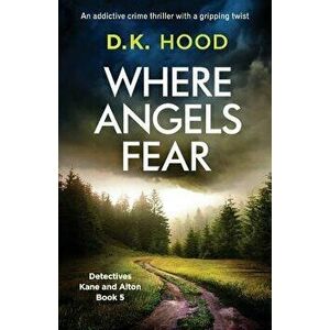 Where Angels Fear: An Addictive Crime Thriller with a Gripping Twist, Paperback - D. K. Hood imagine