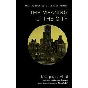 The Meaning of the City, Paperback - Jacques Ellul imagine