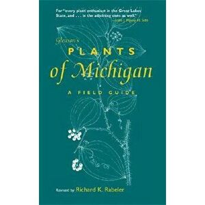 Gleason's Plants of Michigan: A Field Guide, Paperback - Richard K. Rabeler imagine