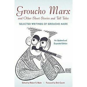 Groucho Marx and Other Short Stories and Tall Tales: Selected Writings of Groucho Marx an Updated and Expanded Edition, Paperback - Robert S. Bader imagine