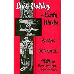 Early Works: Actos, Bernabe & Pensamiento Serpentino, Paperback - Luis Valdez imagine
