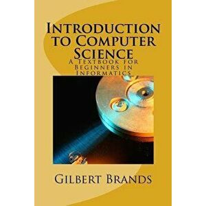 Introduction to Computer Science: A Textbook for Beginners in Informatics, Paperback - Gilbert Brands imagine