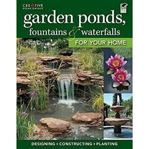 Garden Ponds, Fountains & Waterfalls for Your Home, Paperback - Editors of Creative Homeowner imagine