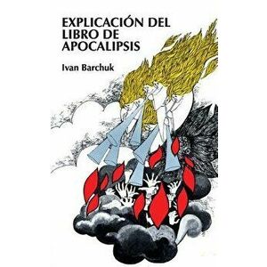 Explicaci n del Libro de Apocalipsis = Book of Revelation Explained, Paperback - Ivan Barchuck imagine