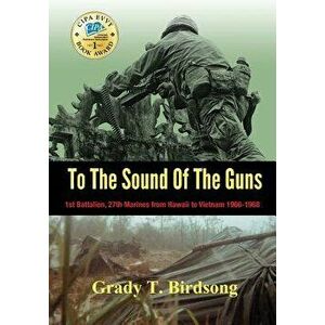 To the Sound of the Guns: 1st Battalion, 27th Marines from Hawaii to Vietnam 1966-1968, Paperback - Grady Thane Birdsong imagine