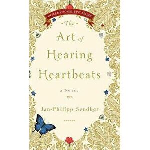 The Art of Hearing Heartbeats, Hardcover - Jan-Phillip Sendker imagine